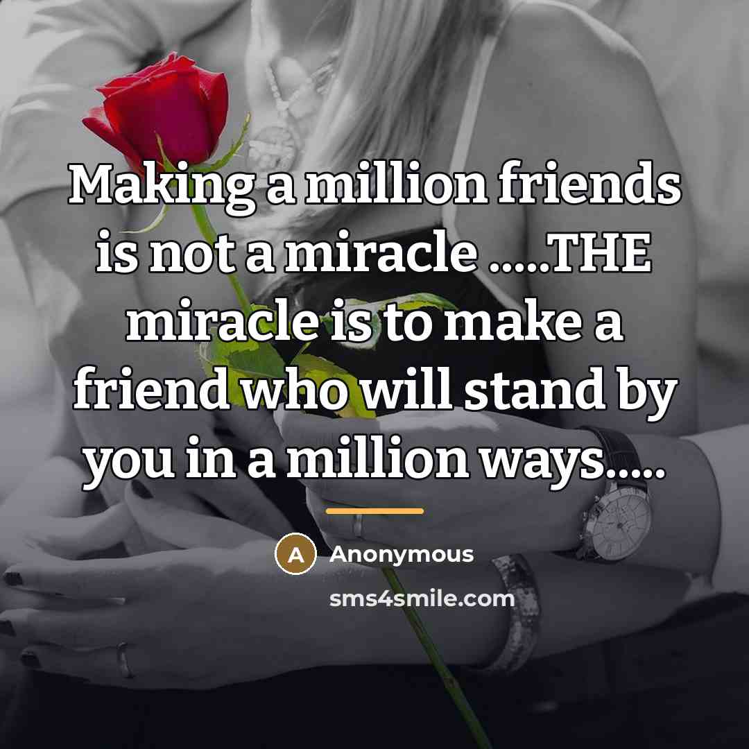 “Making a million friends is not a miracle .....THE miracle…” quote by Anonymous