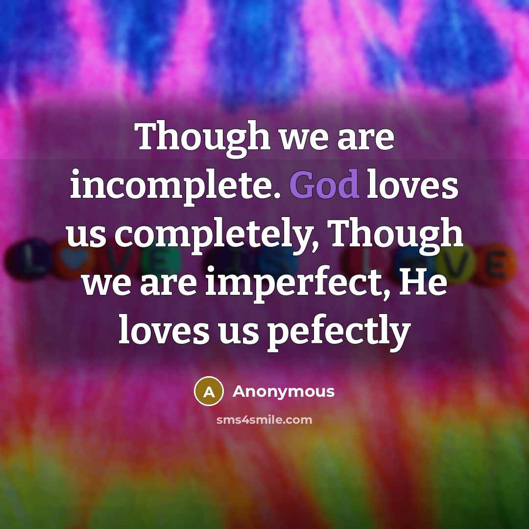 “Though we are incomplete. God loves us completely, Though we…” quote by Anonymous