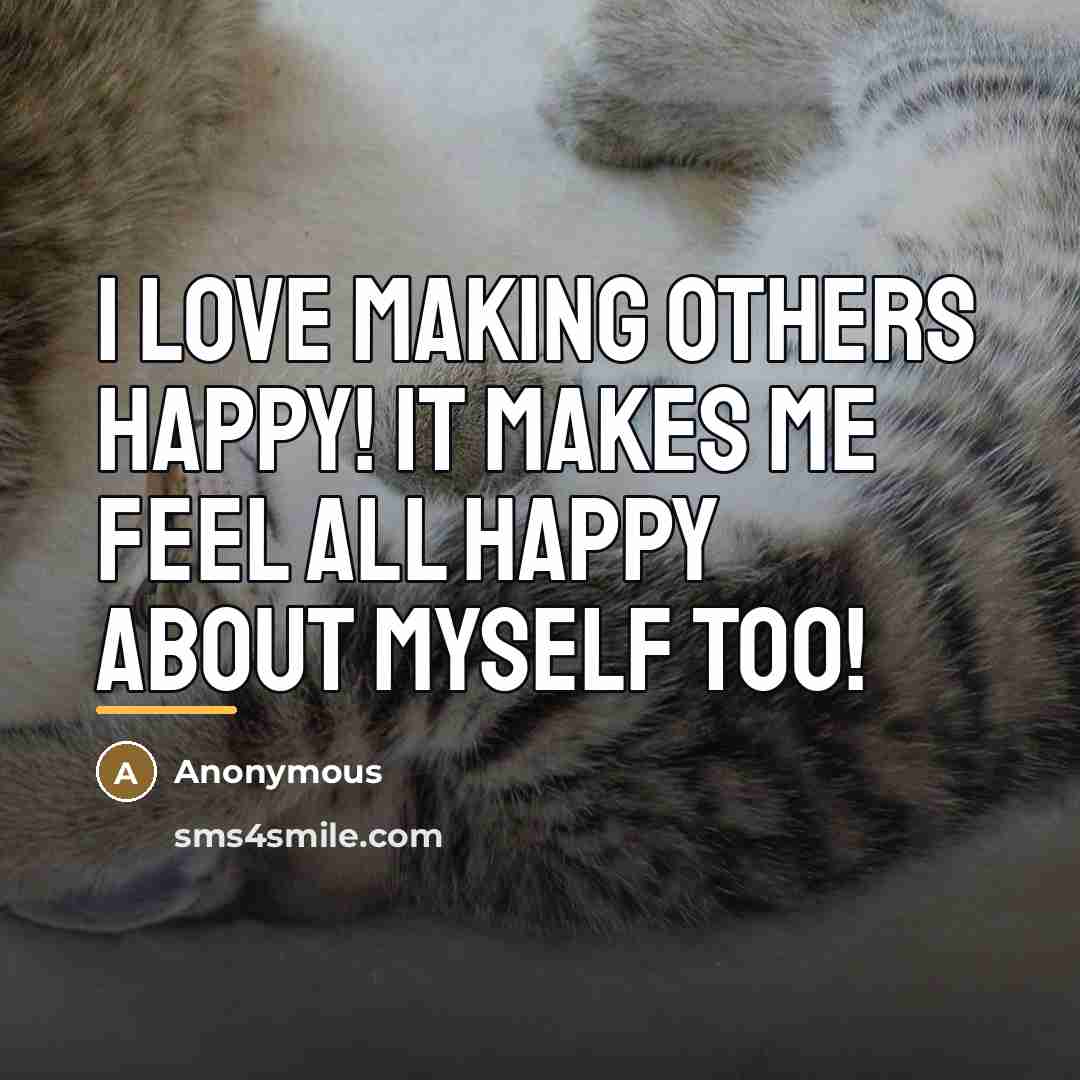 “I love making others happy! It makes me feel all…” quote by Anonymous