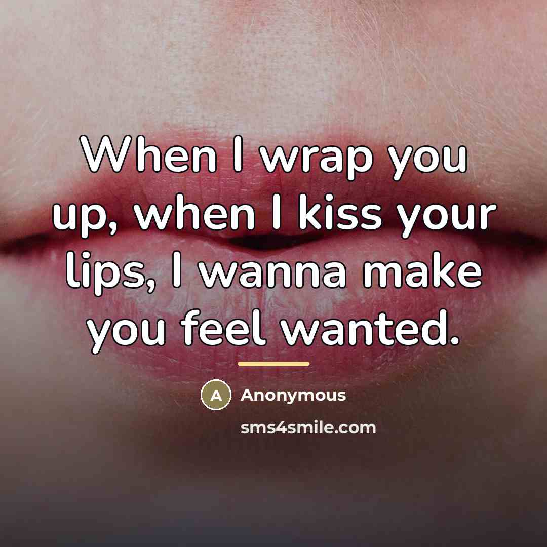 “When I wrap you up, when I kiss your lips,…” quote by Anonymous