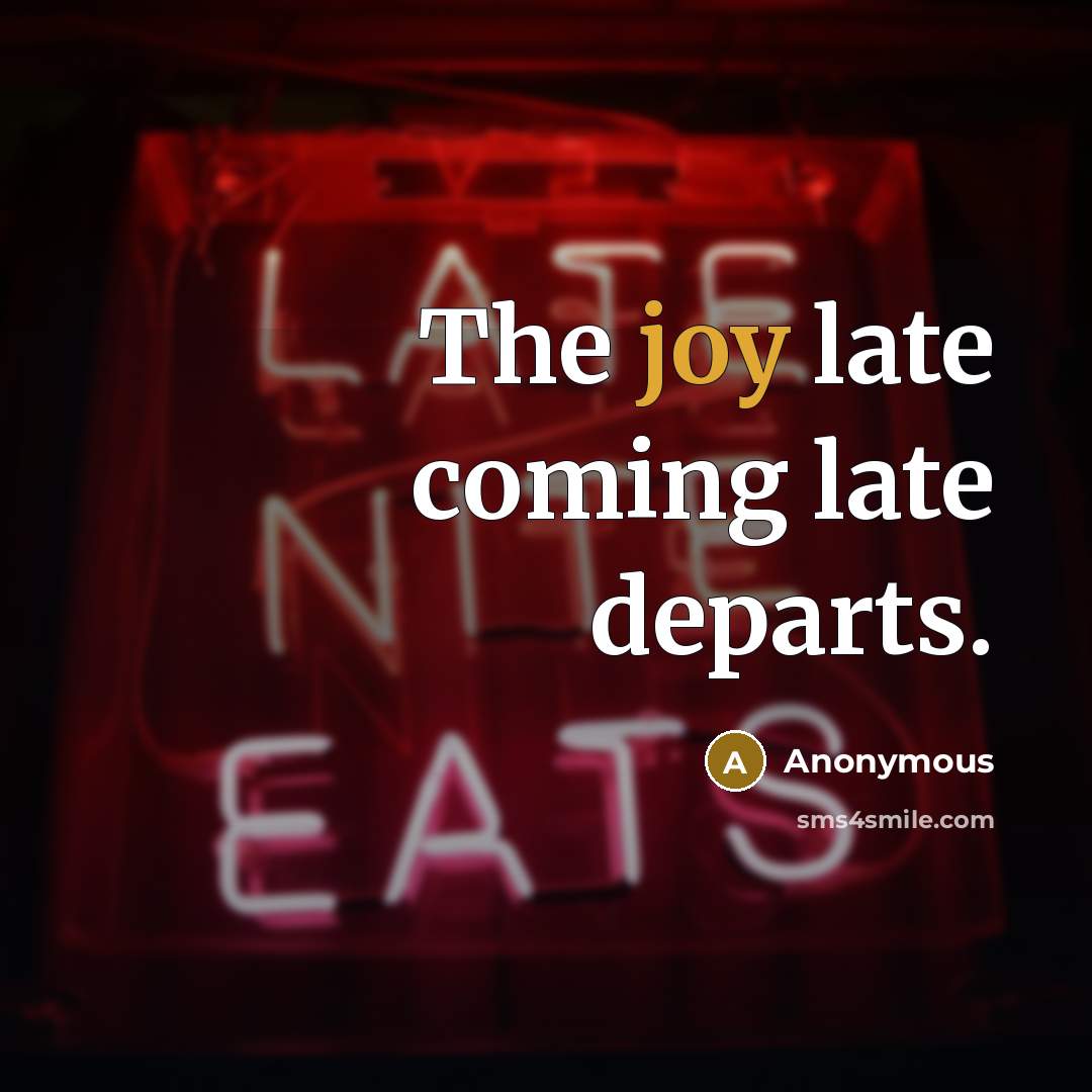“The joy late coming late departs.…” quote by Anonymous