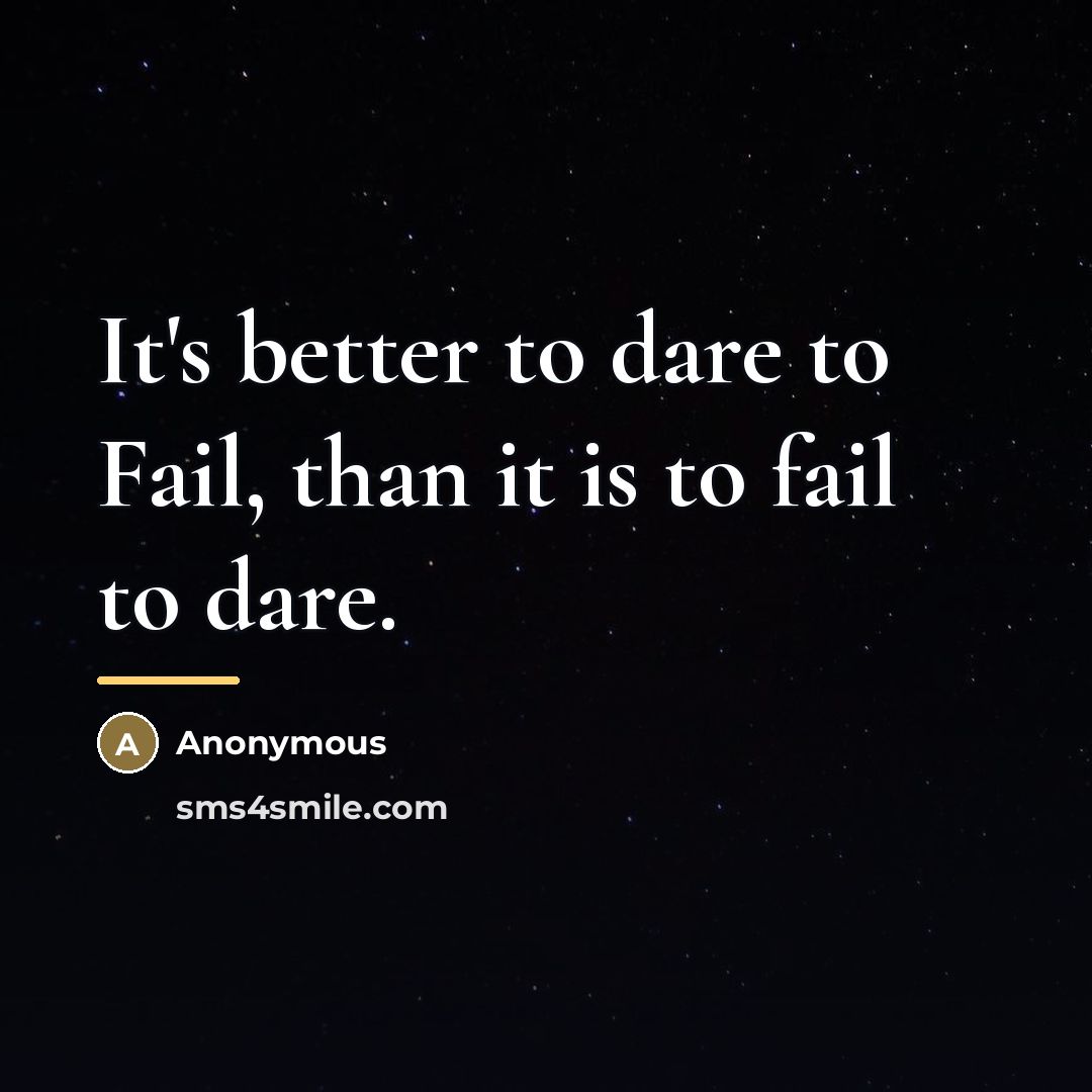 “It's better to dare to Fail, than it is to…” quote by Anonymous