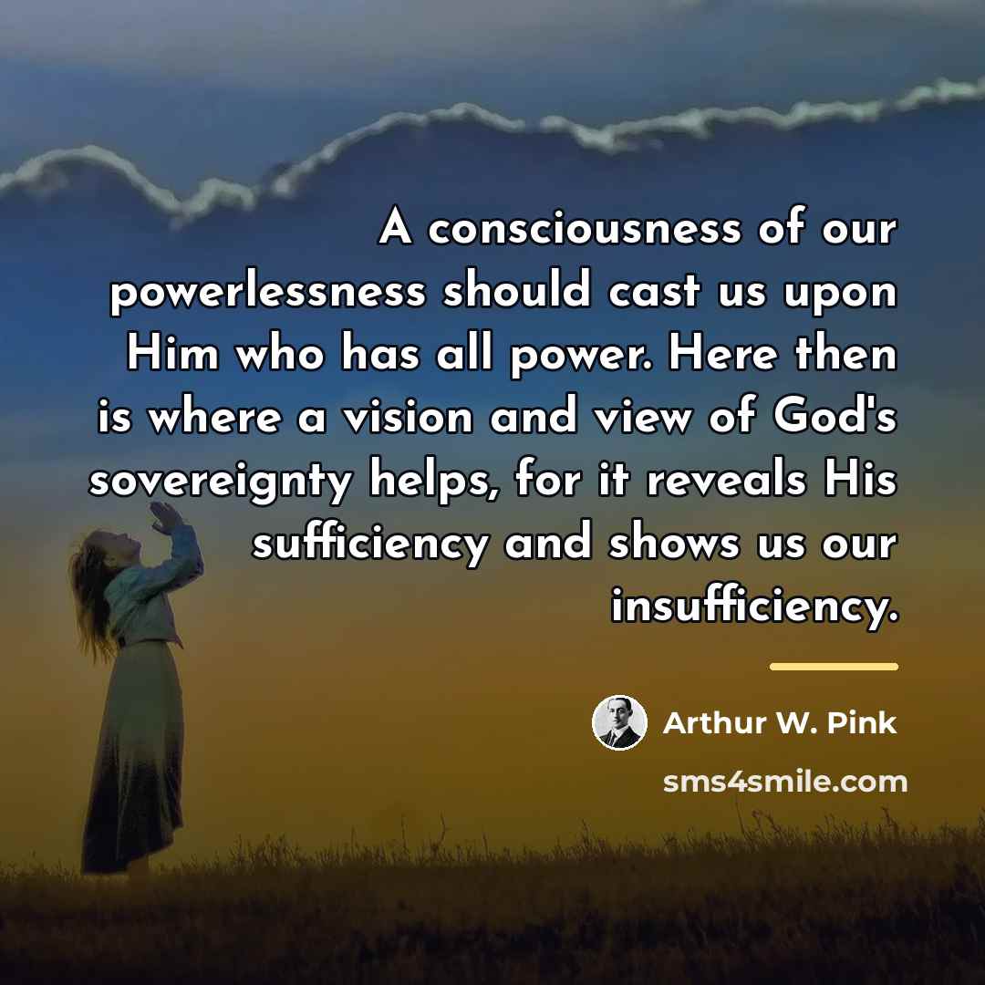 “A consciousness of our powerlessness should cast us upon Him…” quote by Arthur W. Pink