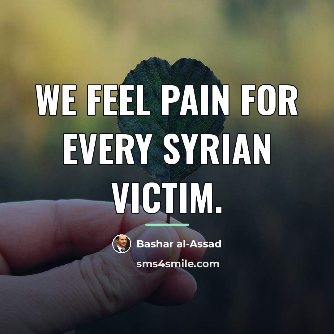 “We feel pain for every Syrian victim.…” quote by Bashar al-Assad