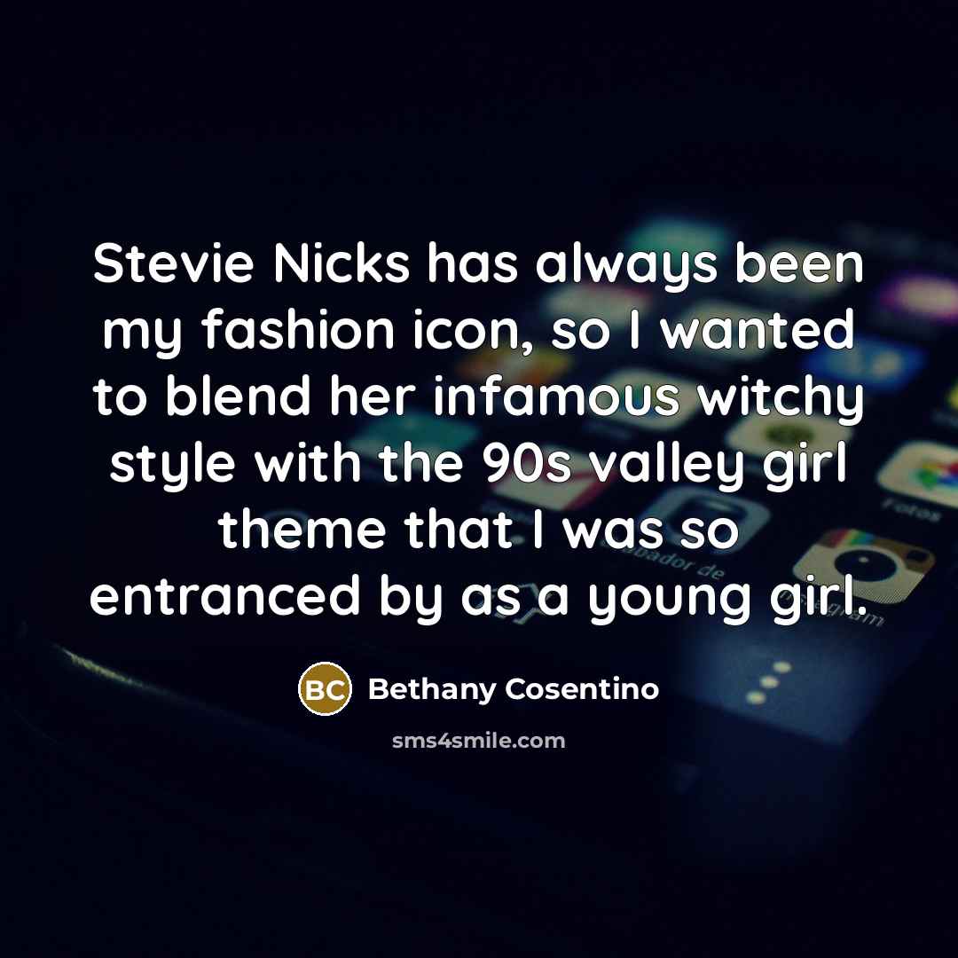 “Stevie Nicks has always been my fashion icon, so I…” quote by Bethany Cosentino