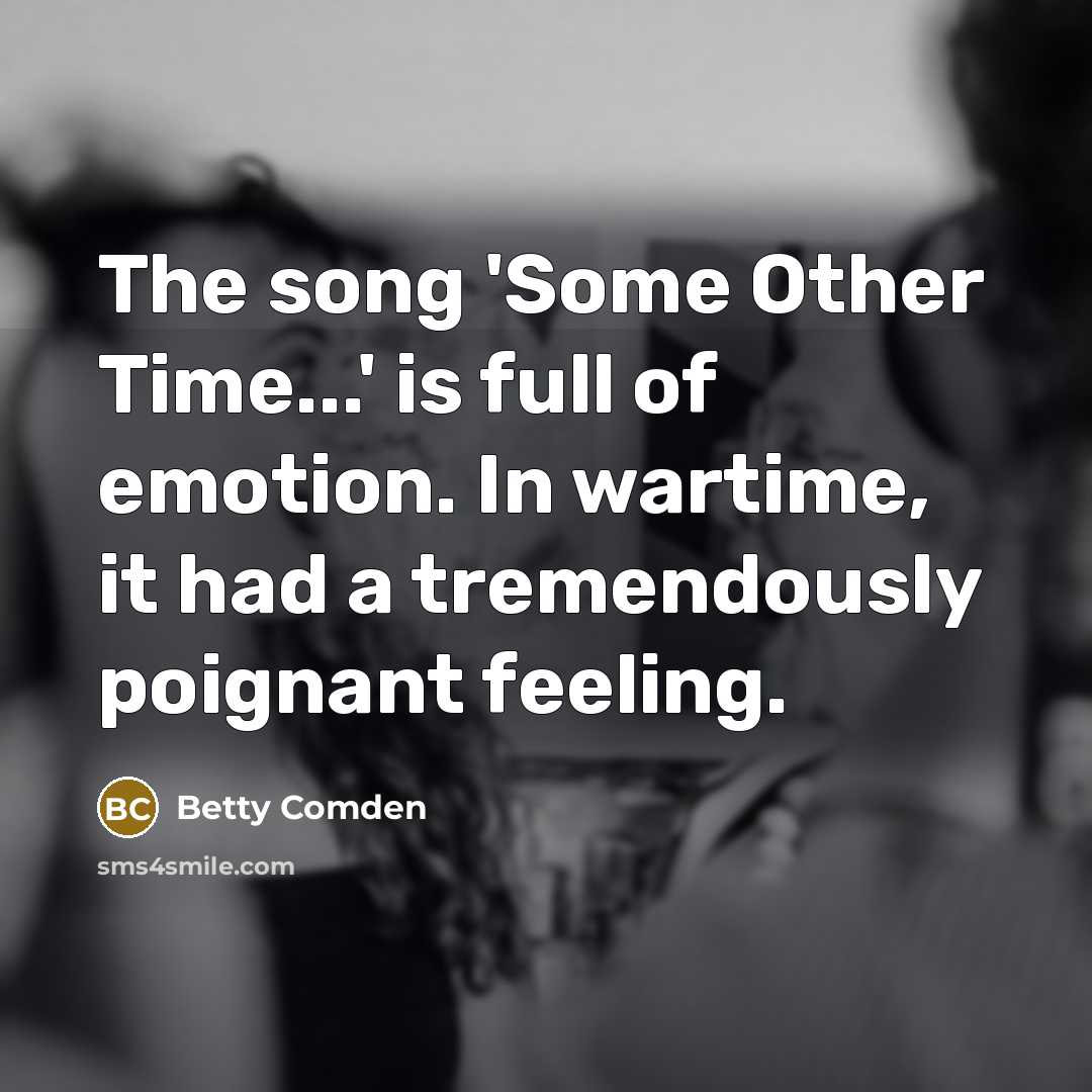 “The song 'Some Other Time...' is full of emotion. In…” quote by Betty Comden