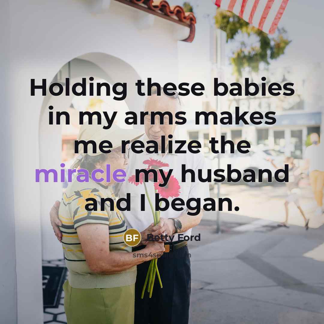“Holding these babies in my arms makes me realize the…” quote by Betty Ford