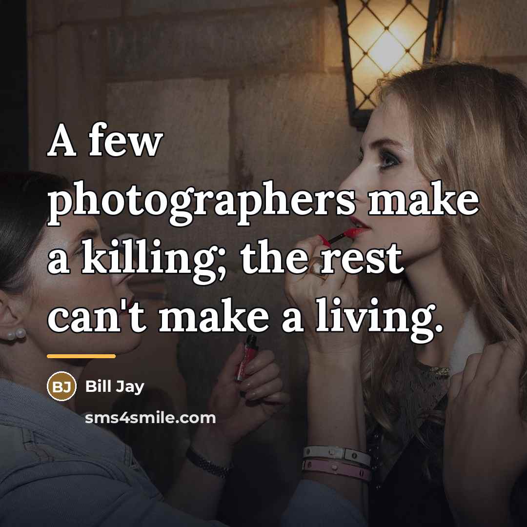 “A few photographers make a killing; the rest can't make…” quote by Bill Jay