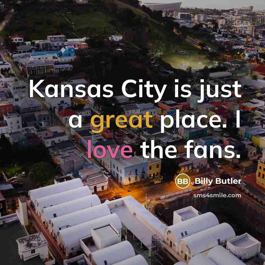 “Kansas City is just a great place. I love the…” quote by Billy Butler