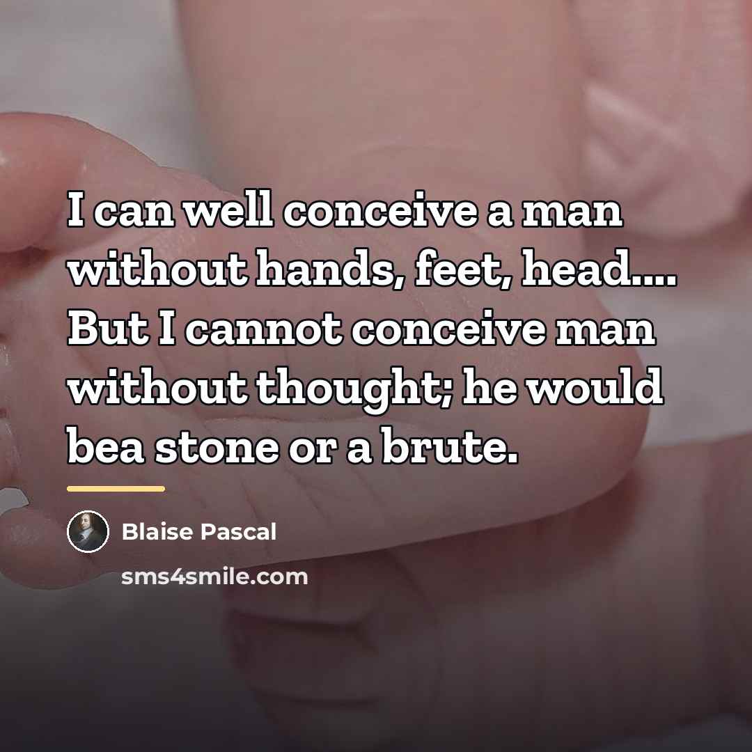 “I can well conceive a man without hands, feet, head....…” quote by Blaise Pascal