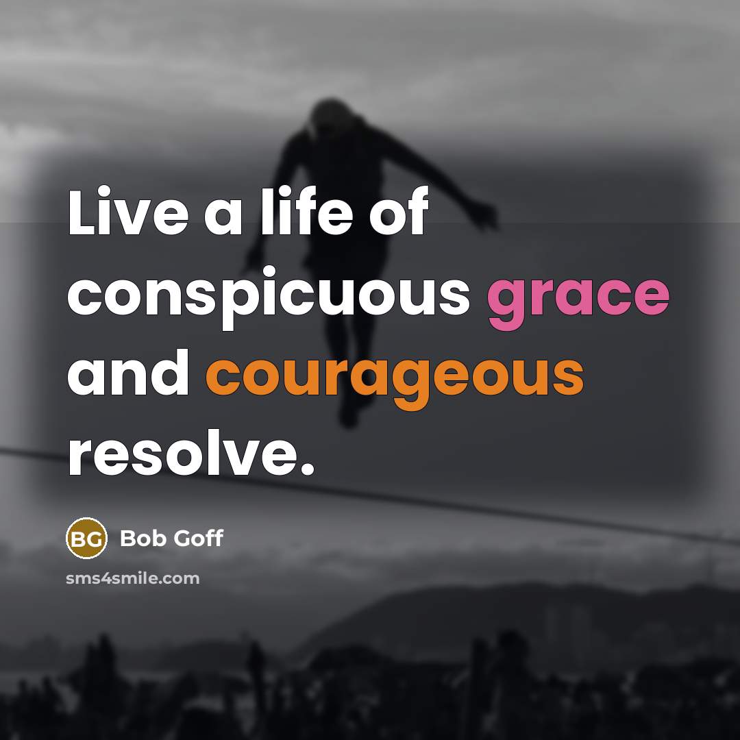 “Live a life of conspicuous grace and courageous resolve.…” quote by Bob Goff