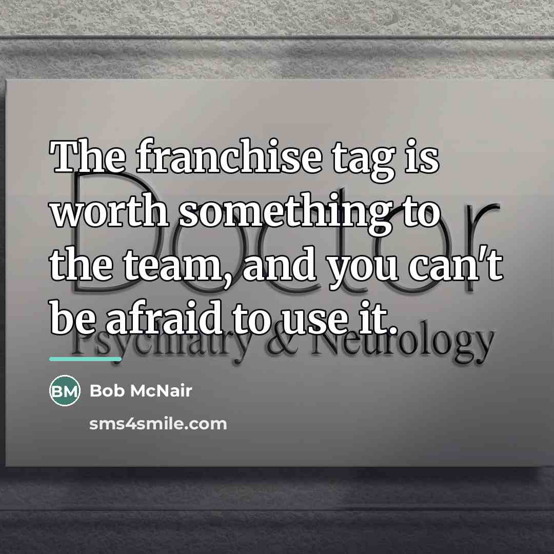 “The franchise tag is worth something to the team, and…” quote by Bob McNair