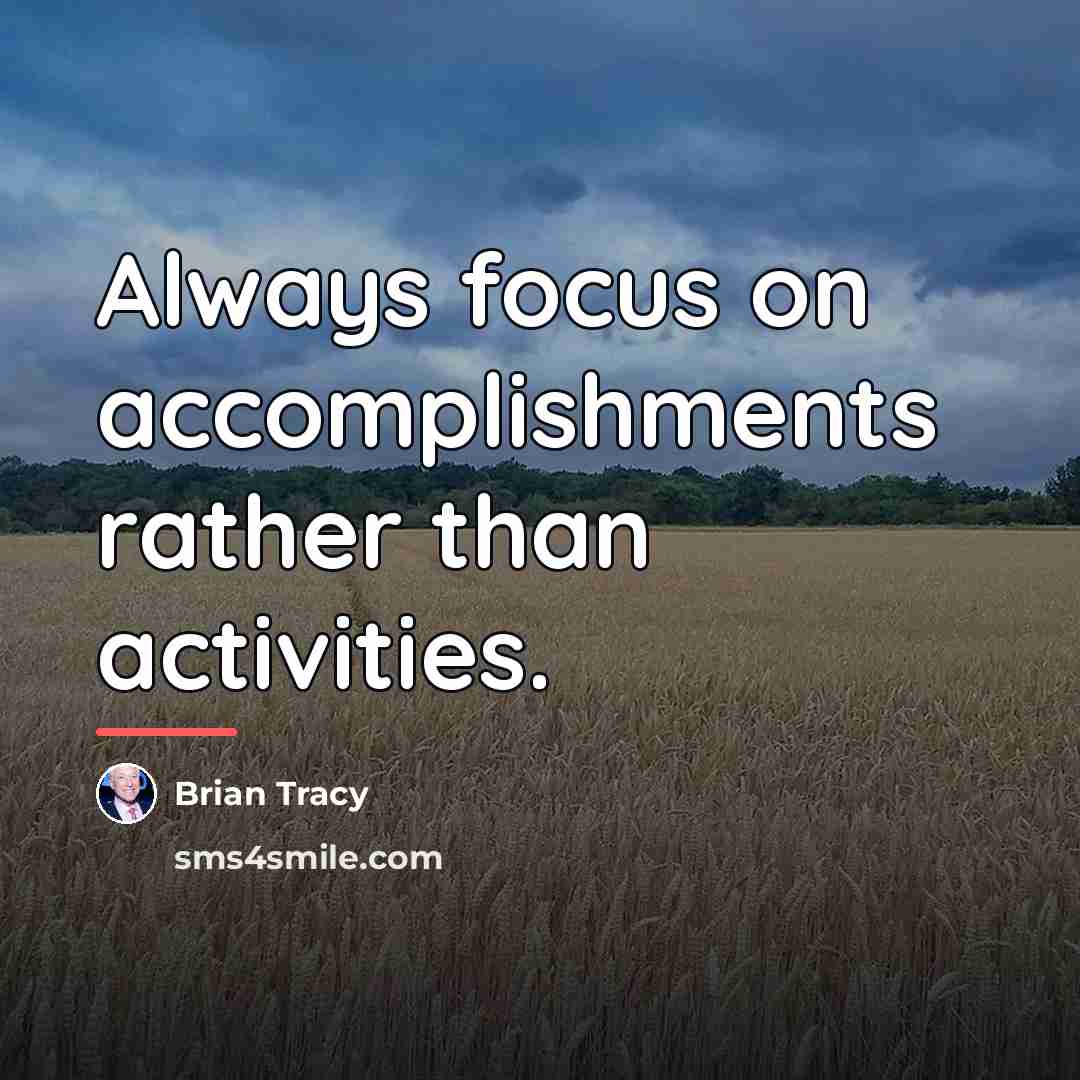 “Always focus on accomplishments rather than activities.…” quote by Brian Tracy
