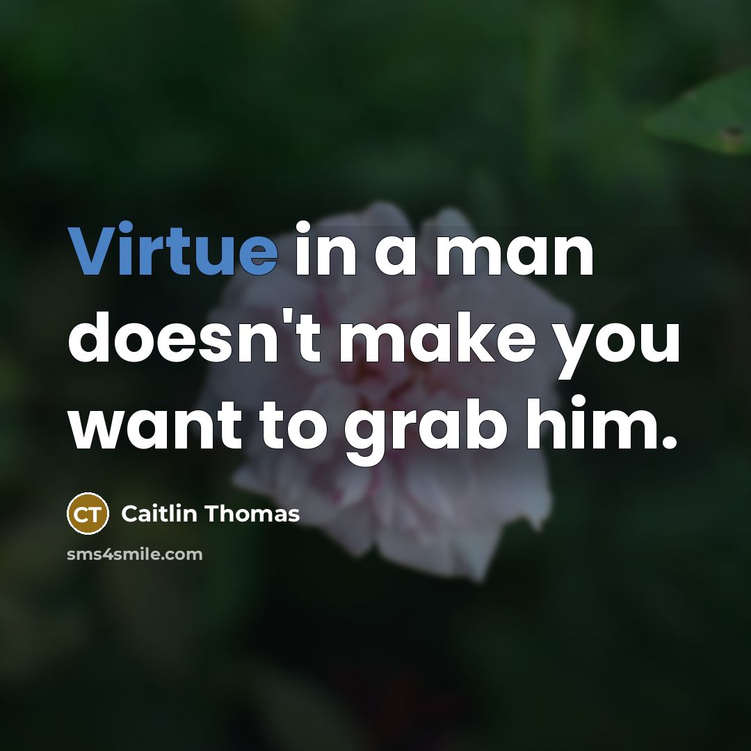 “Virtue in a man doesn't make you want to grab…” quote by Caitlin Thomas