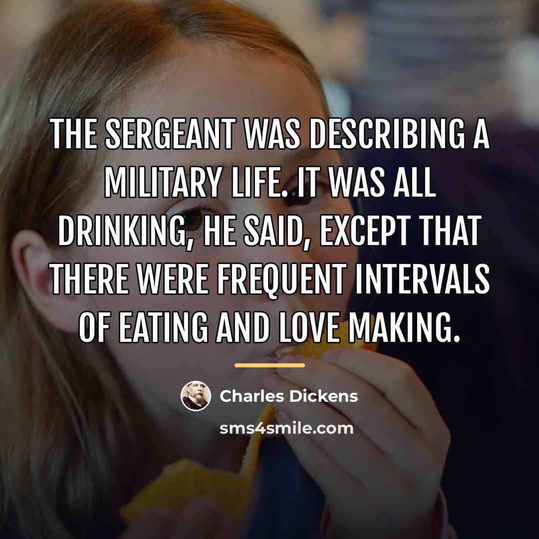 “The sergeant was describing a military life. It was all…” quote by Charles Dickens