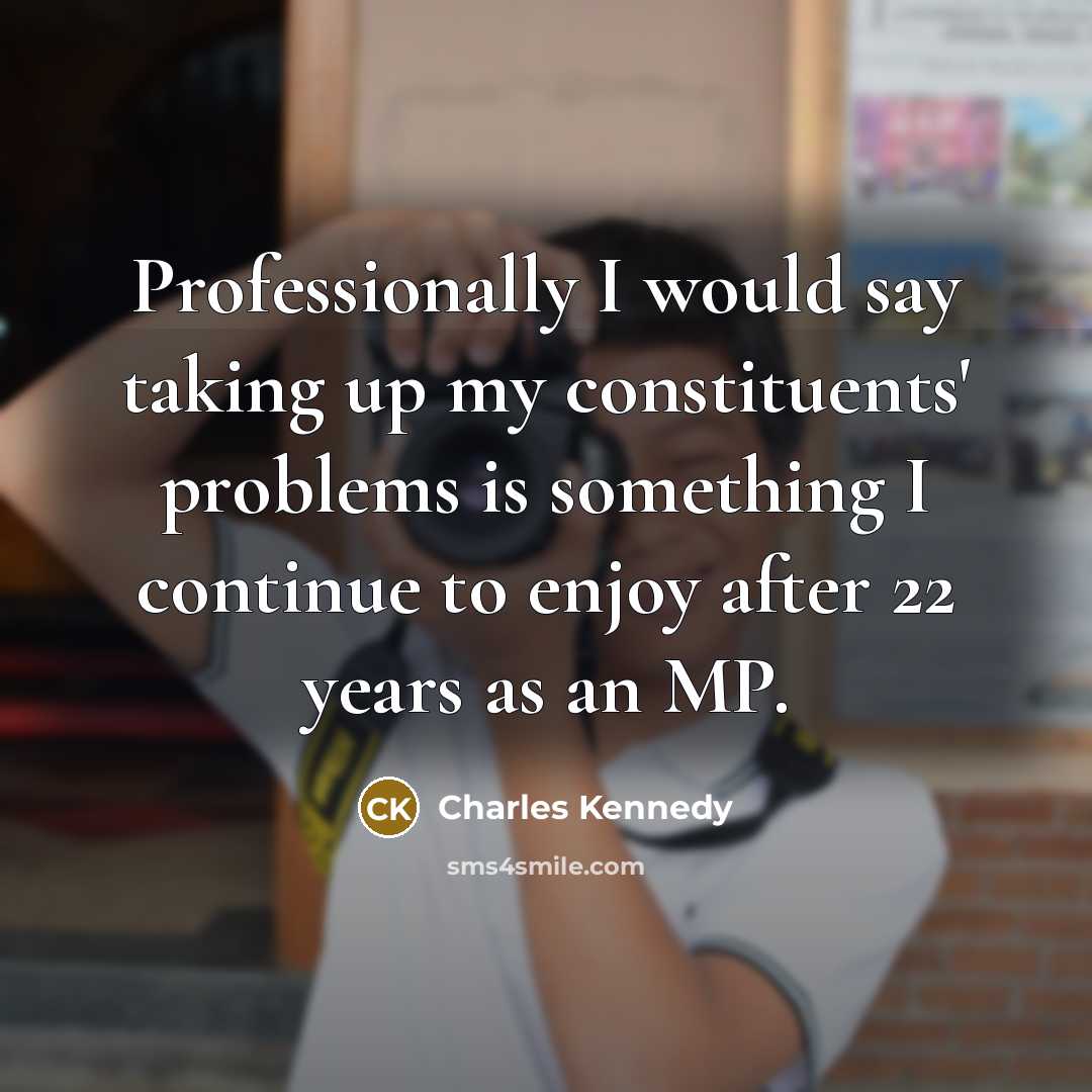 “Professionally I would say taking up my constituents' problems is…” quote by Charles Kennedy
