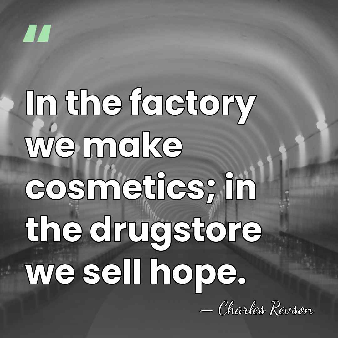 In the factory we make cosmetics; in the drugstore we sell hope. - Charles Revson