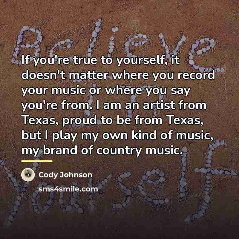 “If you're true to yourself, it doesn't matter where you…” quote by Cody Johnson