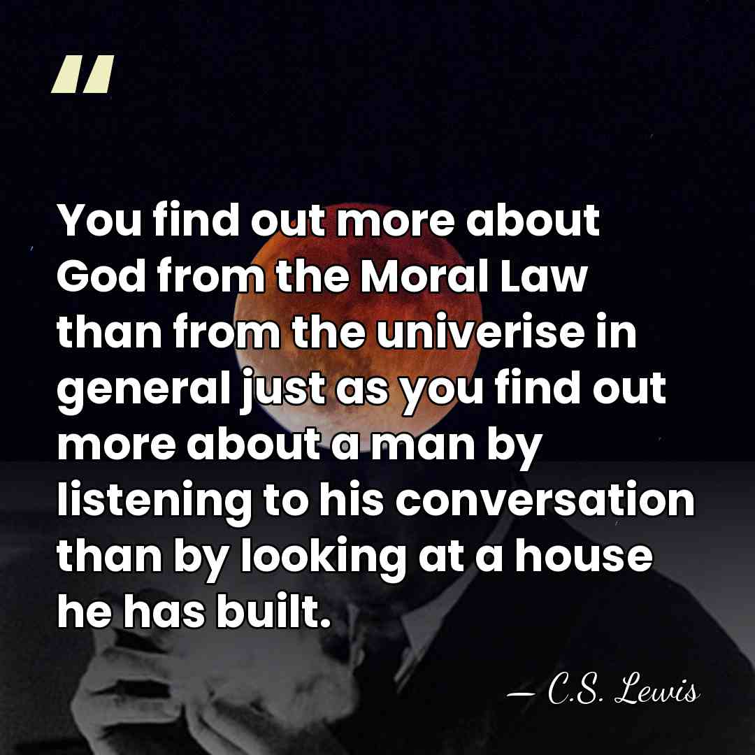 You find out more about God from the Moral Law than from&hellip; - C.S. Lewis