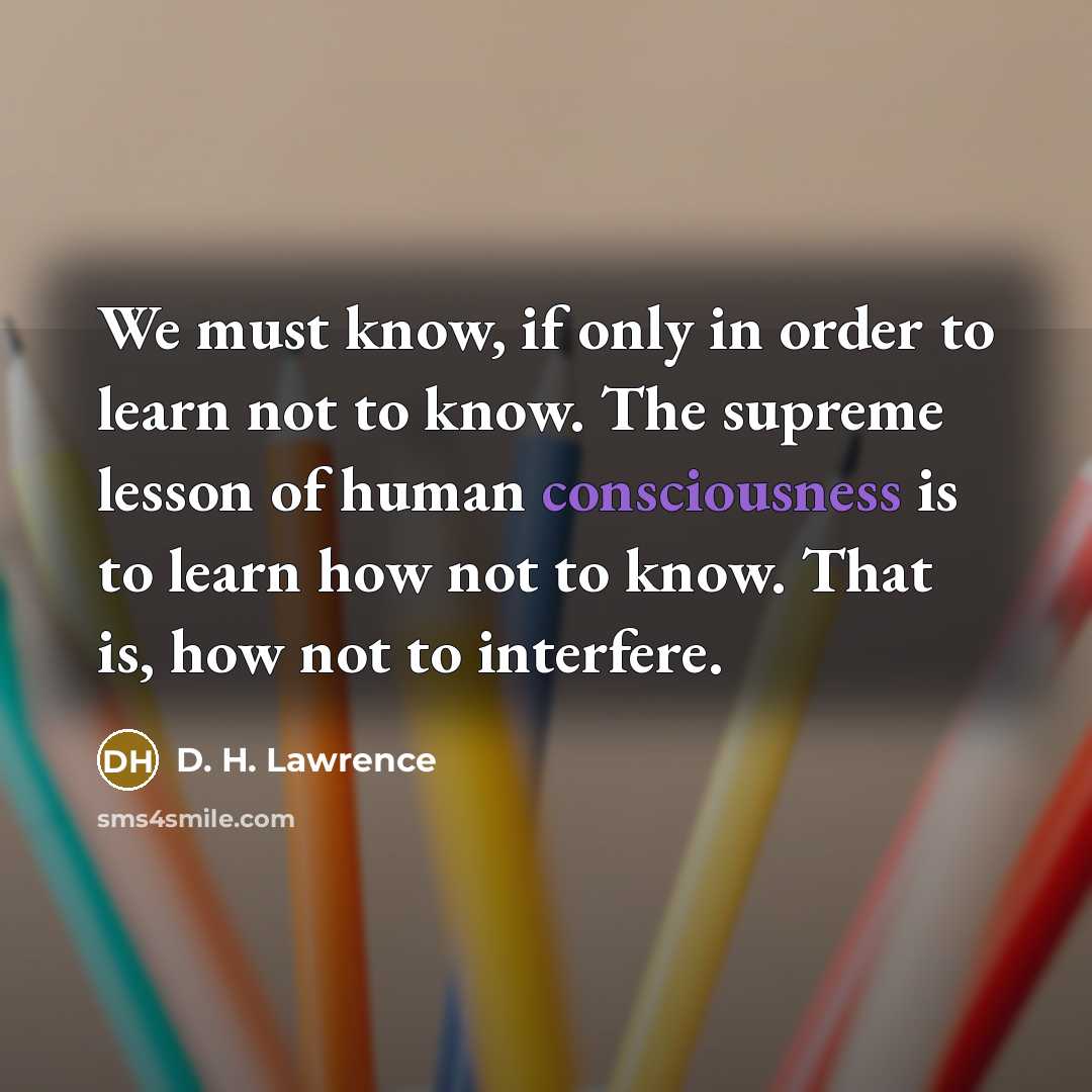 “We must know, if only in order to learn not…” quote by D. H. Lawrence
