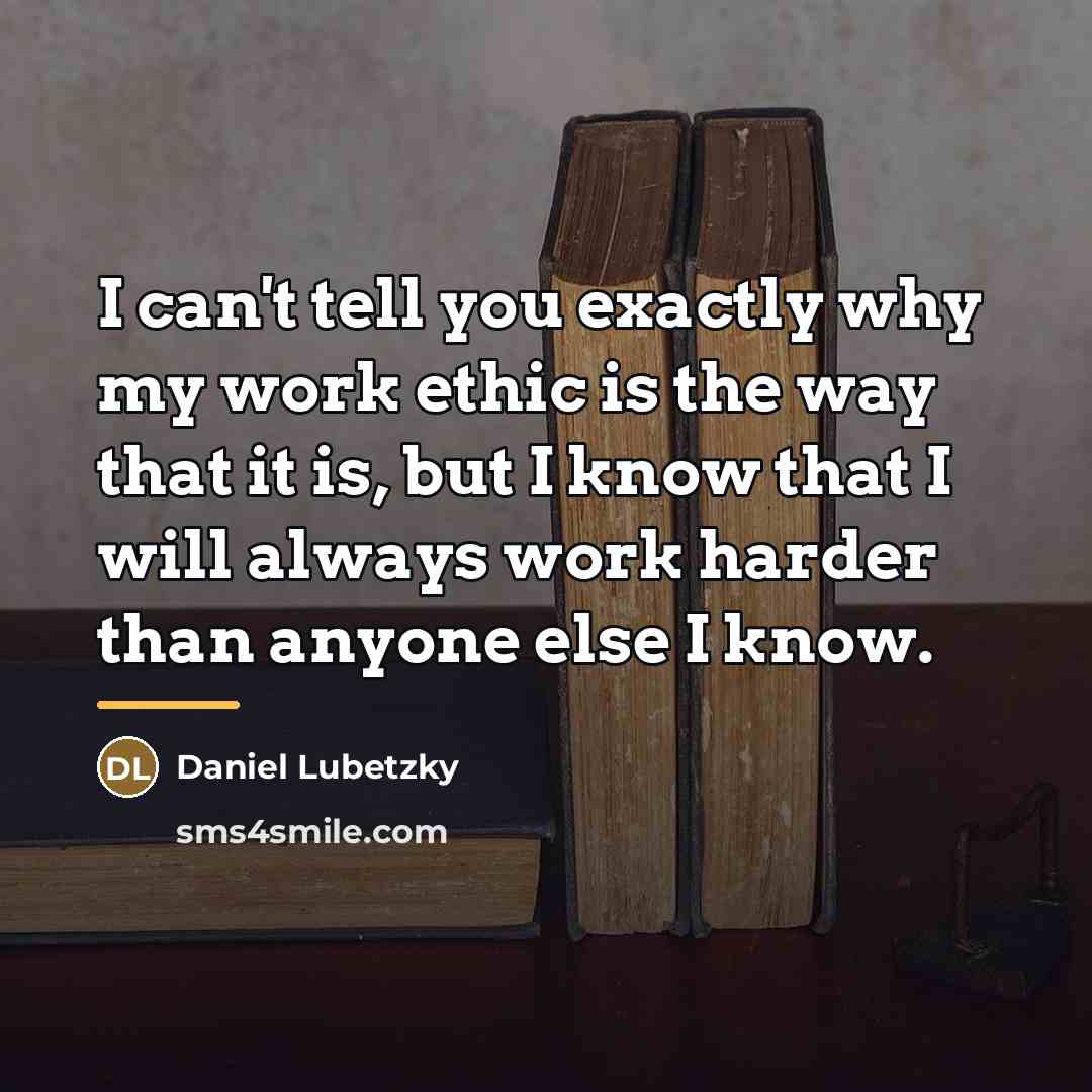 “I can't tell you exactly why my work ethic is…” quote by Daniel Lubetzky