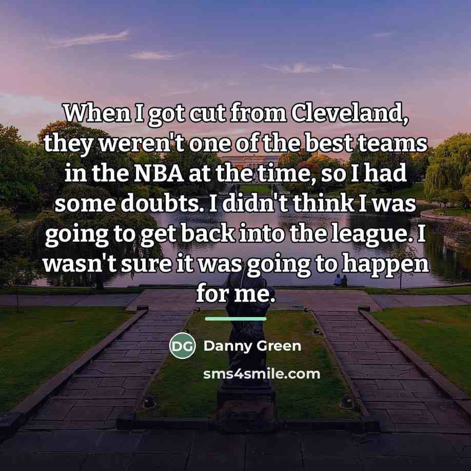 “When I got cut from Cleveland, they weren't one of…” quote by Danny Green