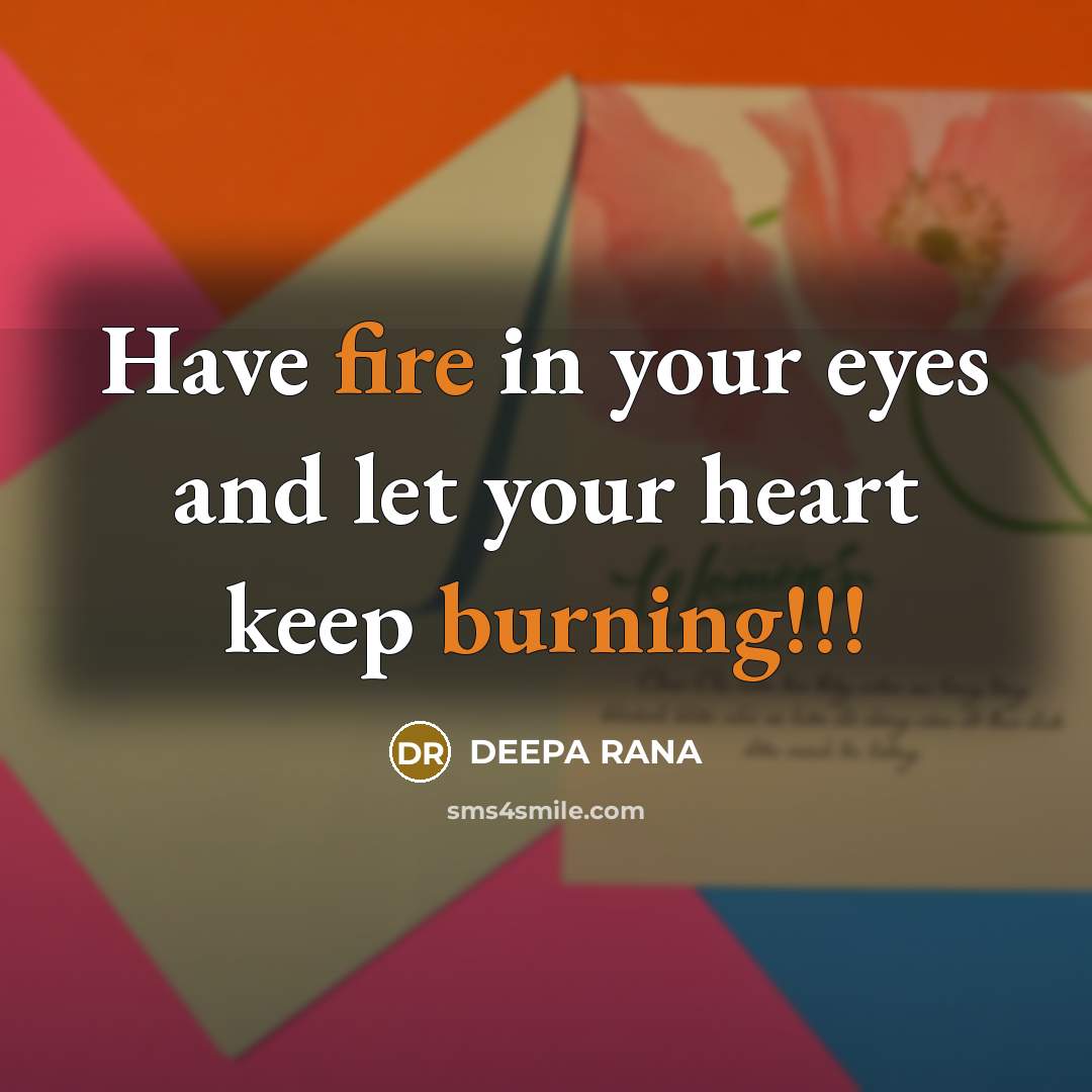 “Have fire in your eyes and let your heart keep…” quote by DEEPA RANA