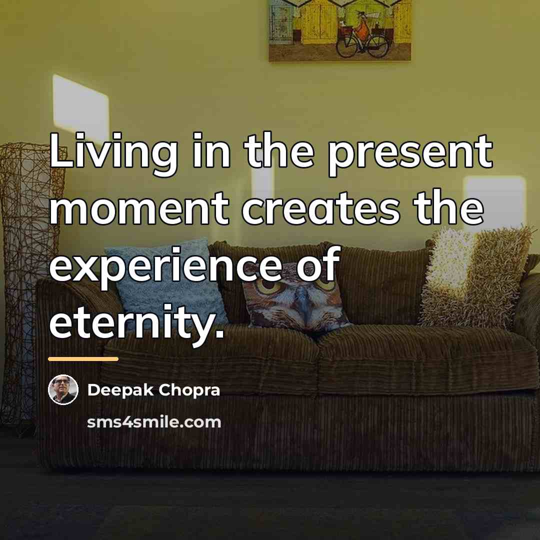 “Living in the present moment creates the experience of eternity.…” quote by Deepak Chopra