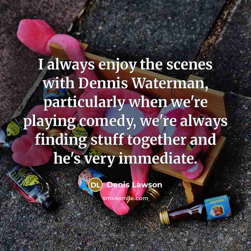 “I always enjoy the scenes with Dennis Waterman, particularly when…” quote by Denis Lawson
