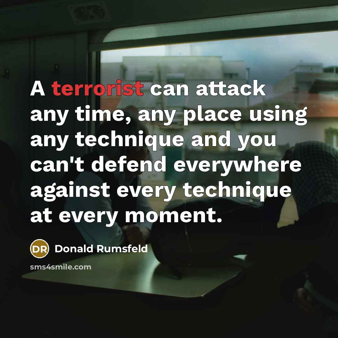 “A terrorist can attack any time, any place using any…” quote by Donald Rumsfeld