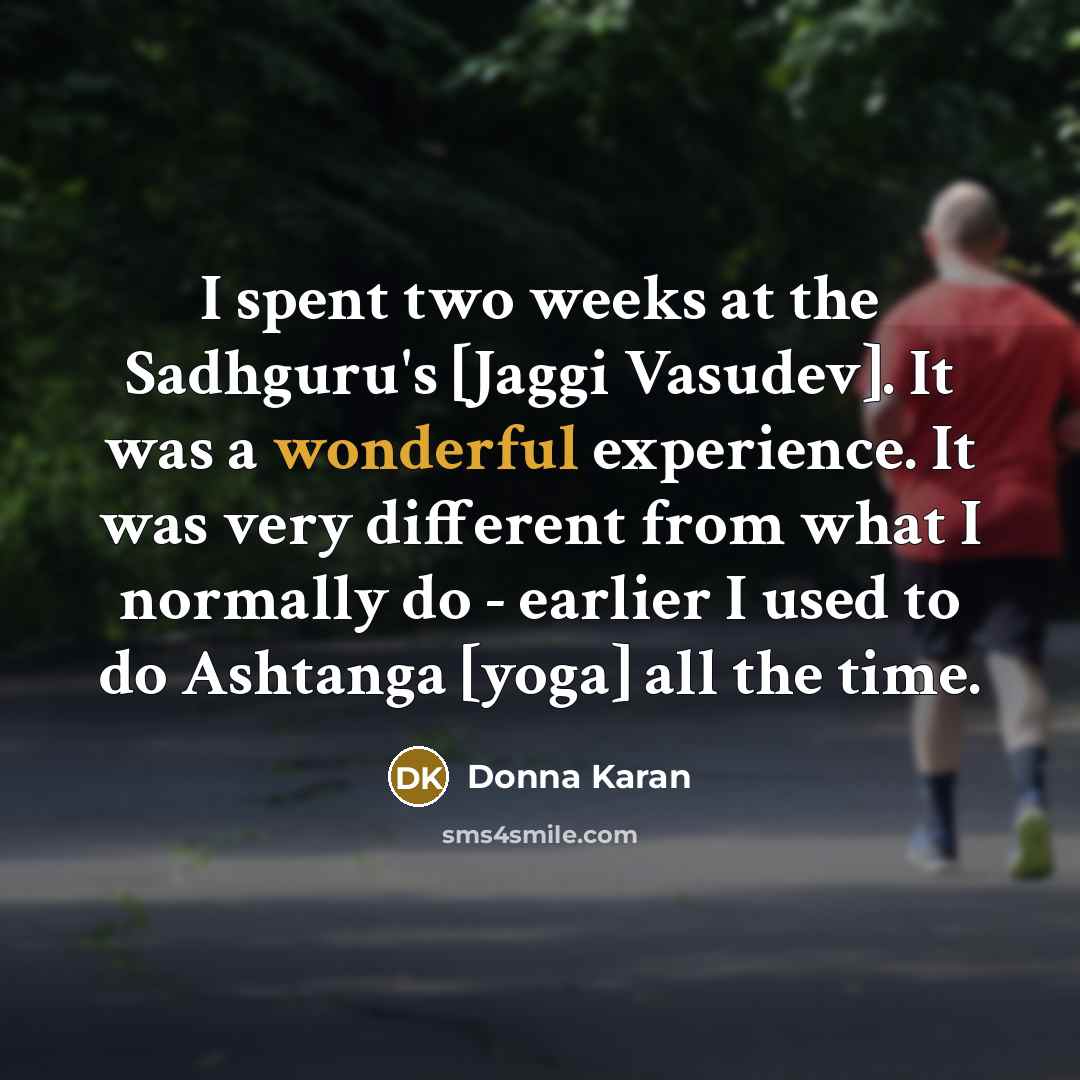 “I spent two weeks at the Sadhguru's [Jaggi Vasudev]. It…” quote by Donna Karan