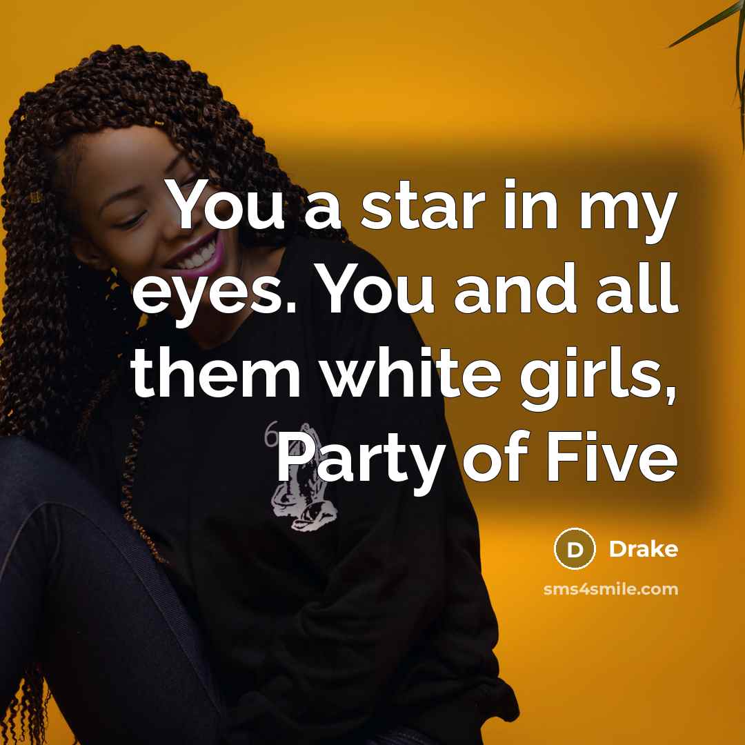 “You a star in my eyes. You and all them…” quote by Drake
