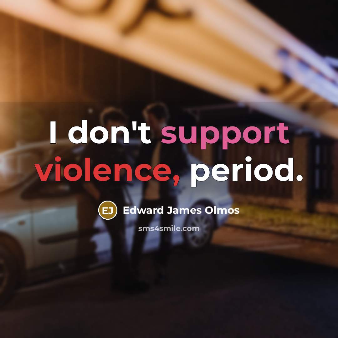 “I don't support violence, period.…” quote by Edward James Olmos