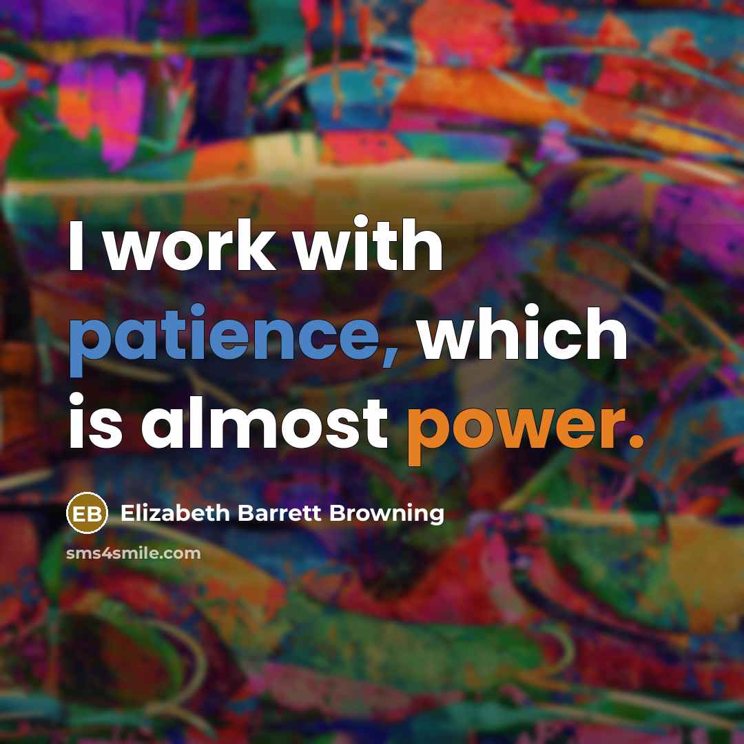 “I work with patience, which is almost power.” quote by Elizabeth Barrett Browning