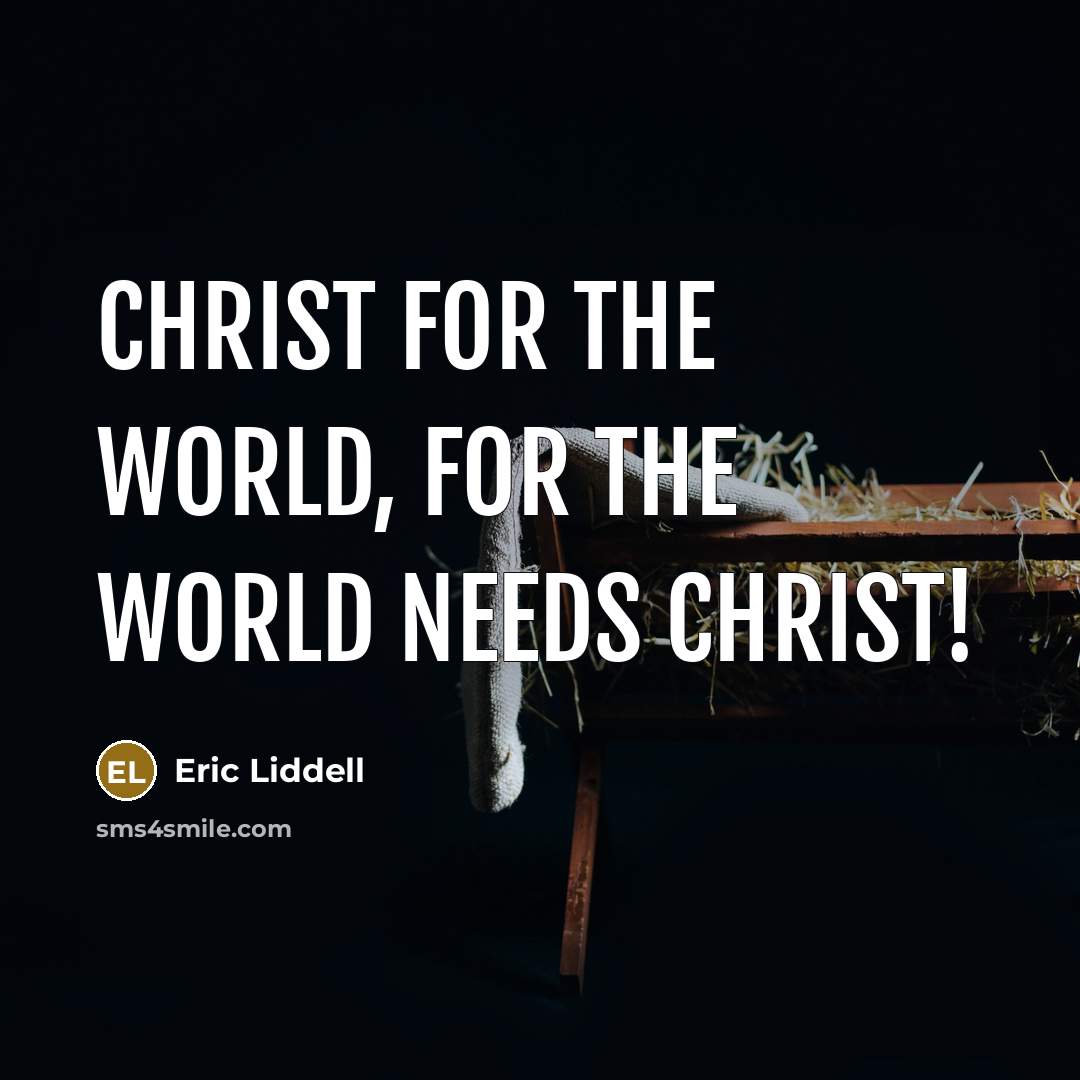 “Christ for the world, for the world needs Christ!…” quote by Eric Liddell