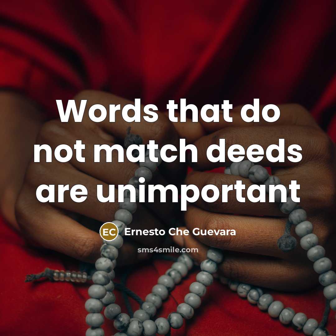 “Words that do not match deeds are unimportant…” quote by Ernesto Che Guevara