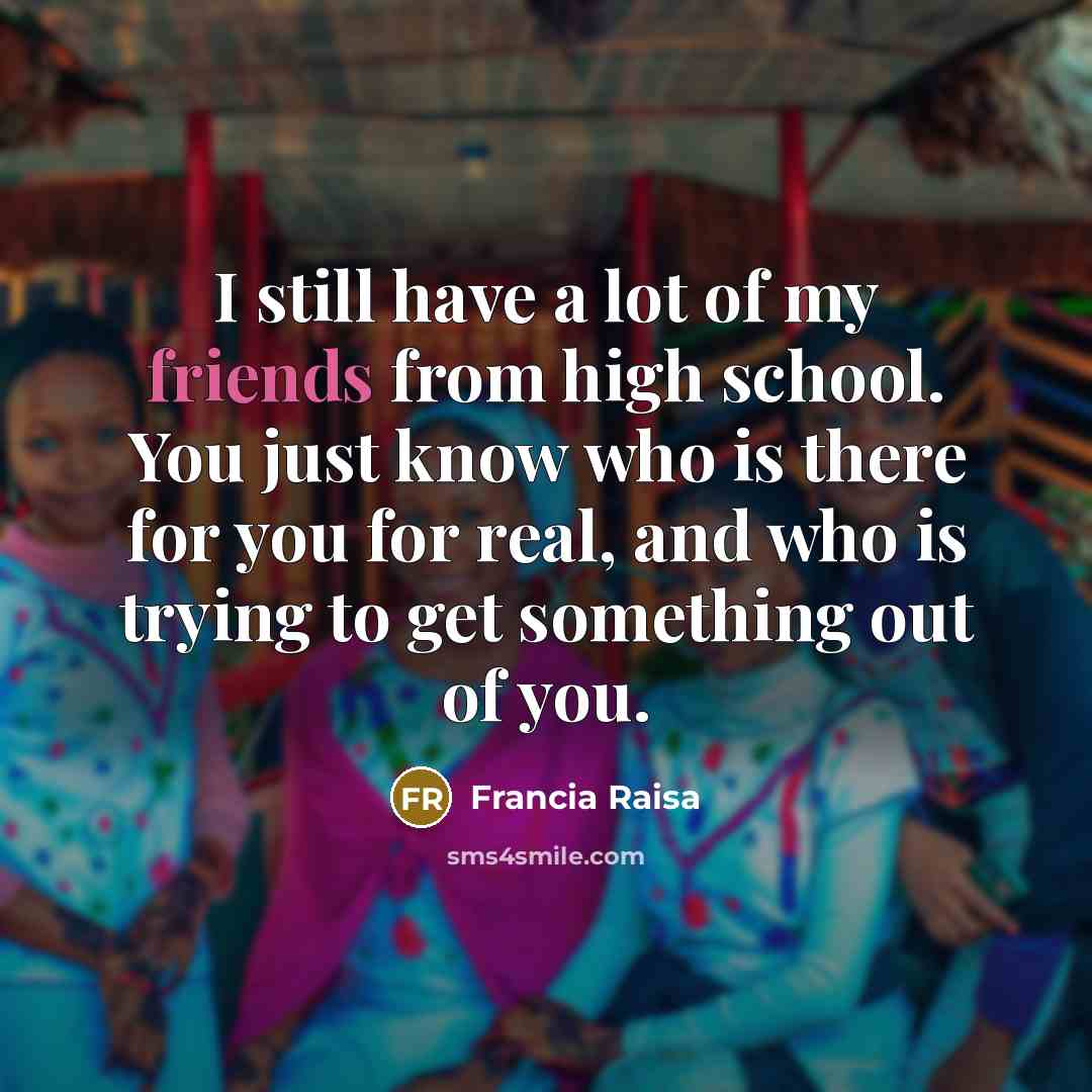 “I still have a lot of my friends from high…” quote by Francia Raisa