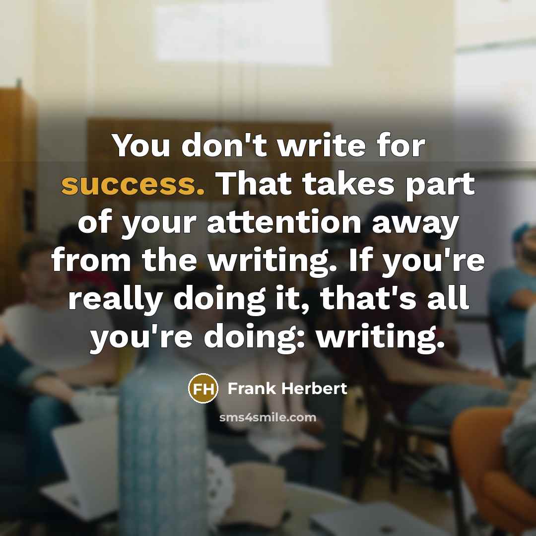 “You don't write for success. That takes part of your…” quote by Frank Herbert