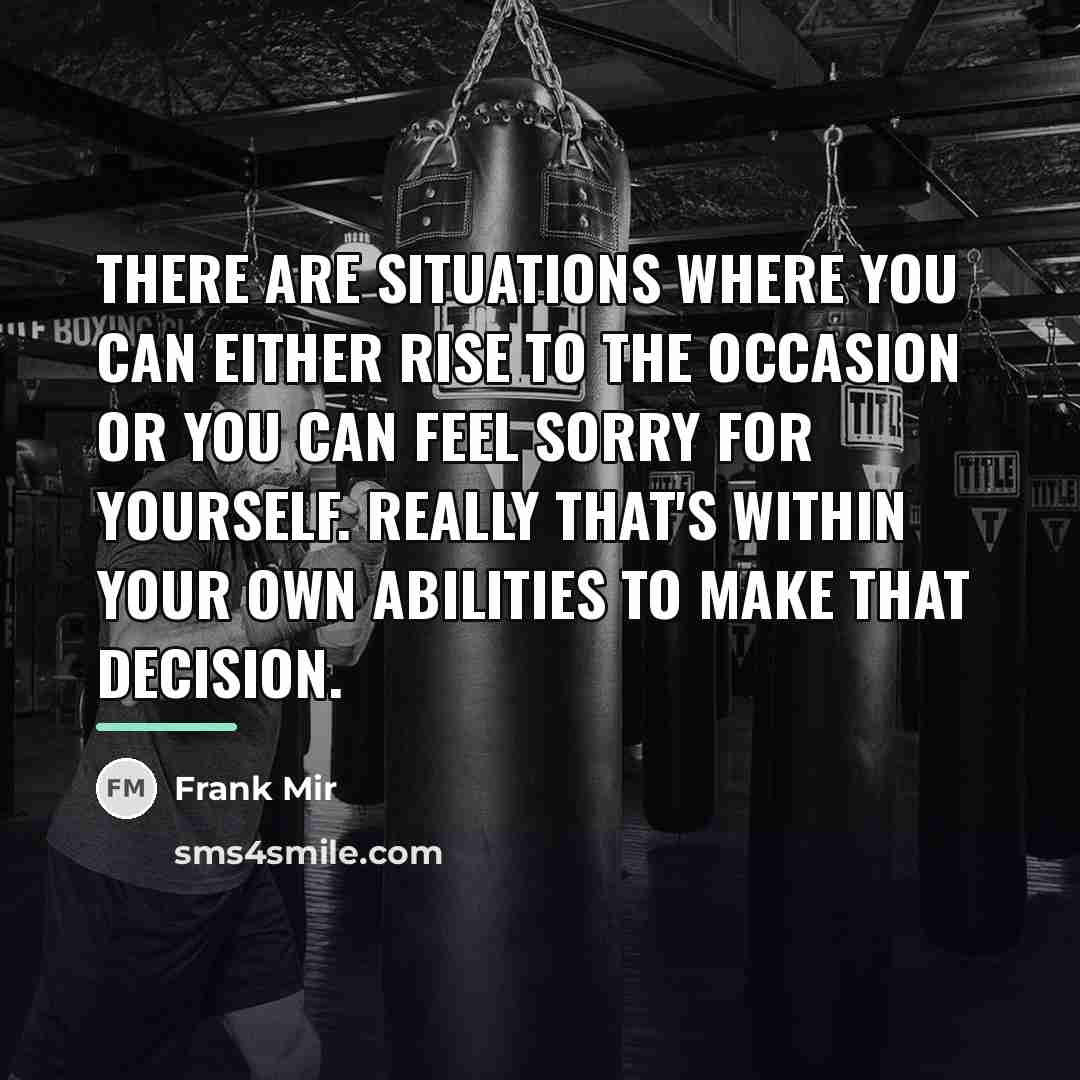 “There are situations where you can either rise to the…” quote by Frank Mir