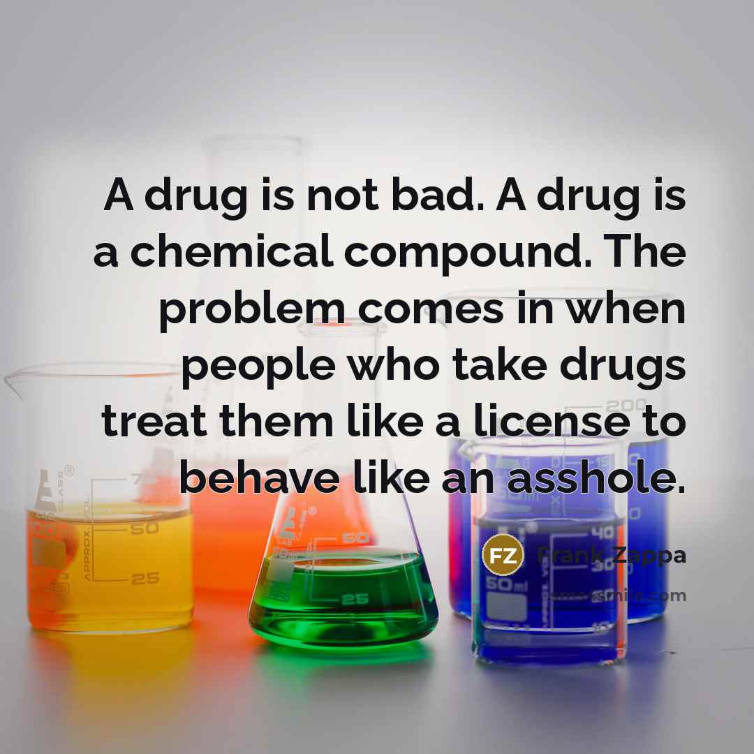 “A drug is not bad. A drug is a chemical…” quote by Frank Zappa