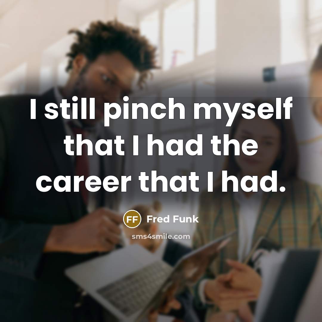 “I still pinch myself that I had the career that…” quote by Fred Funk