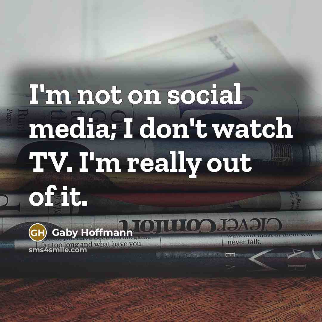 “I'm not on social media; I don't watch TV. I'm…” quote by Gaby Hoffmann