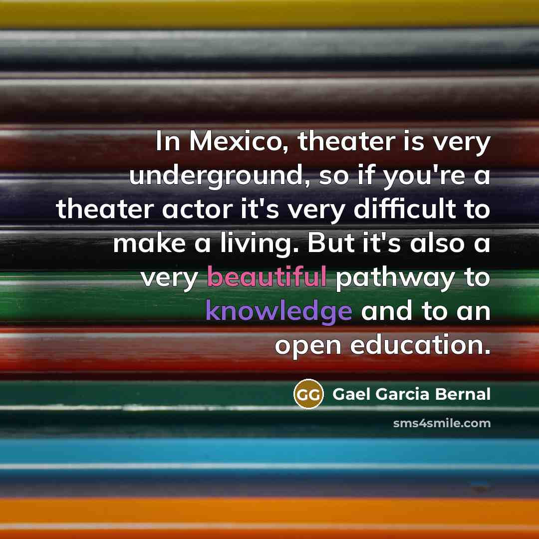 “In Mexico, theater is very underground, so if you're a…” quote by Gael Garcia Bernal