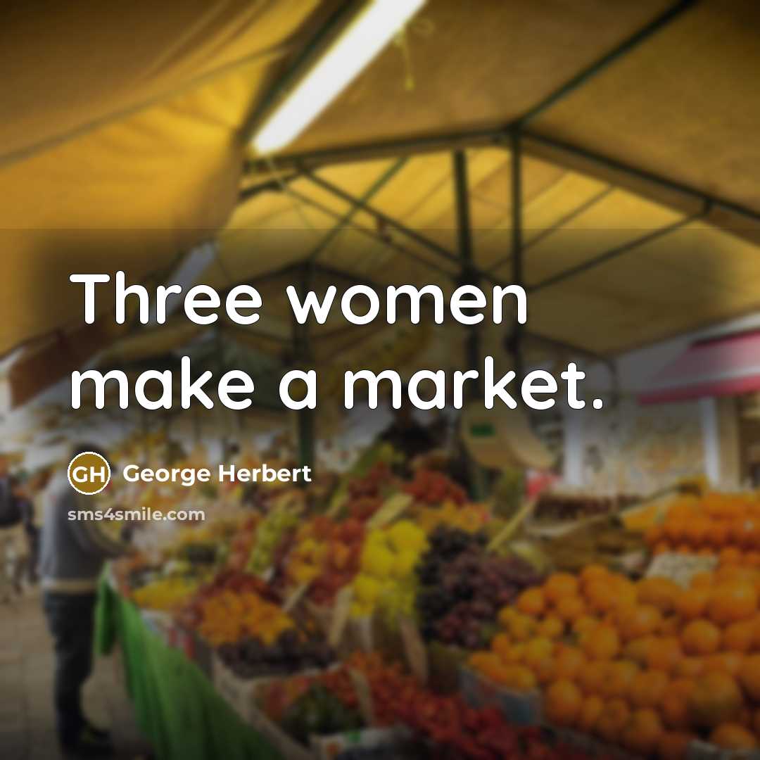 “Three women make a market.” quote by George Herbert