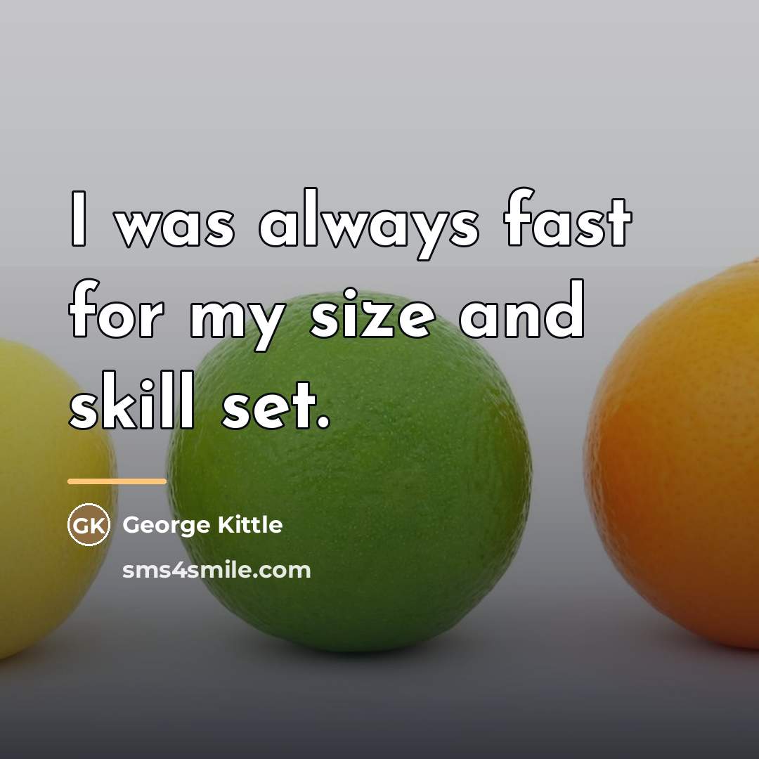 “I was always fast for my size and skill set.…” quote by George Kittle