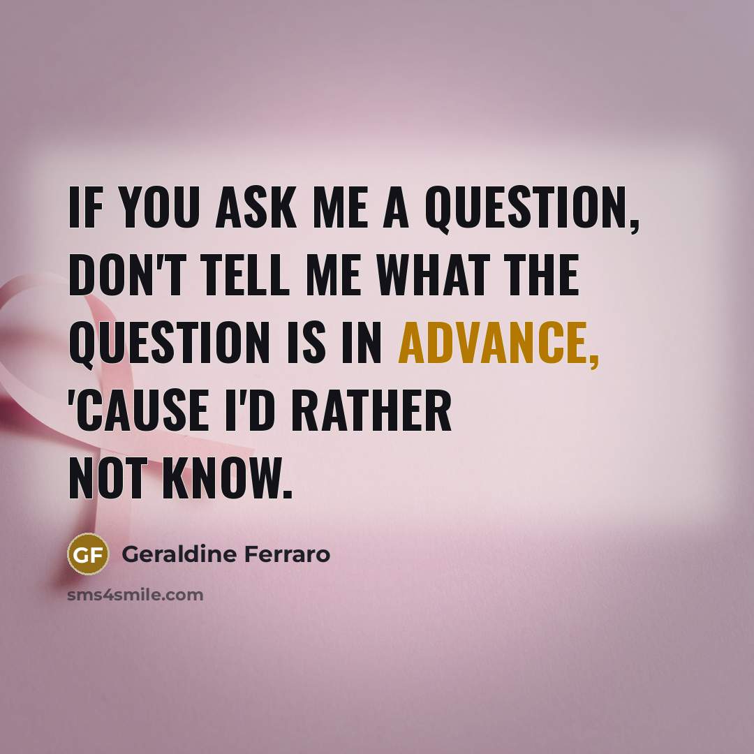 “If you ask me a question, don't tell me what…” quote by Geraldine Ferraro