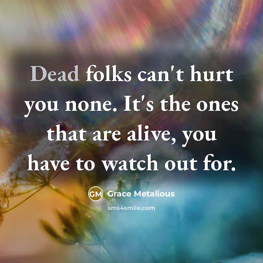 “Dead folks can't hurt you none. It's the ones that…” quote by Grace Metalious