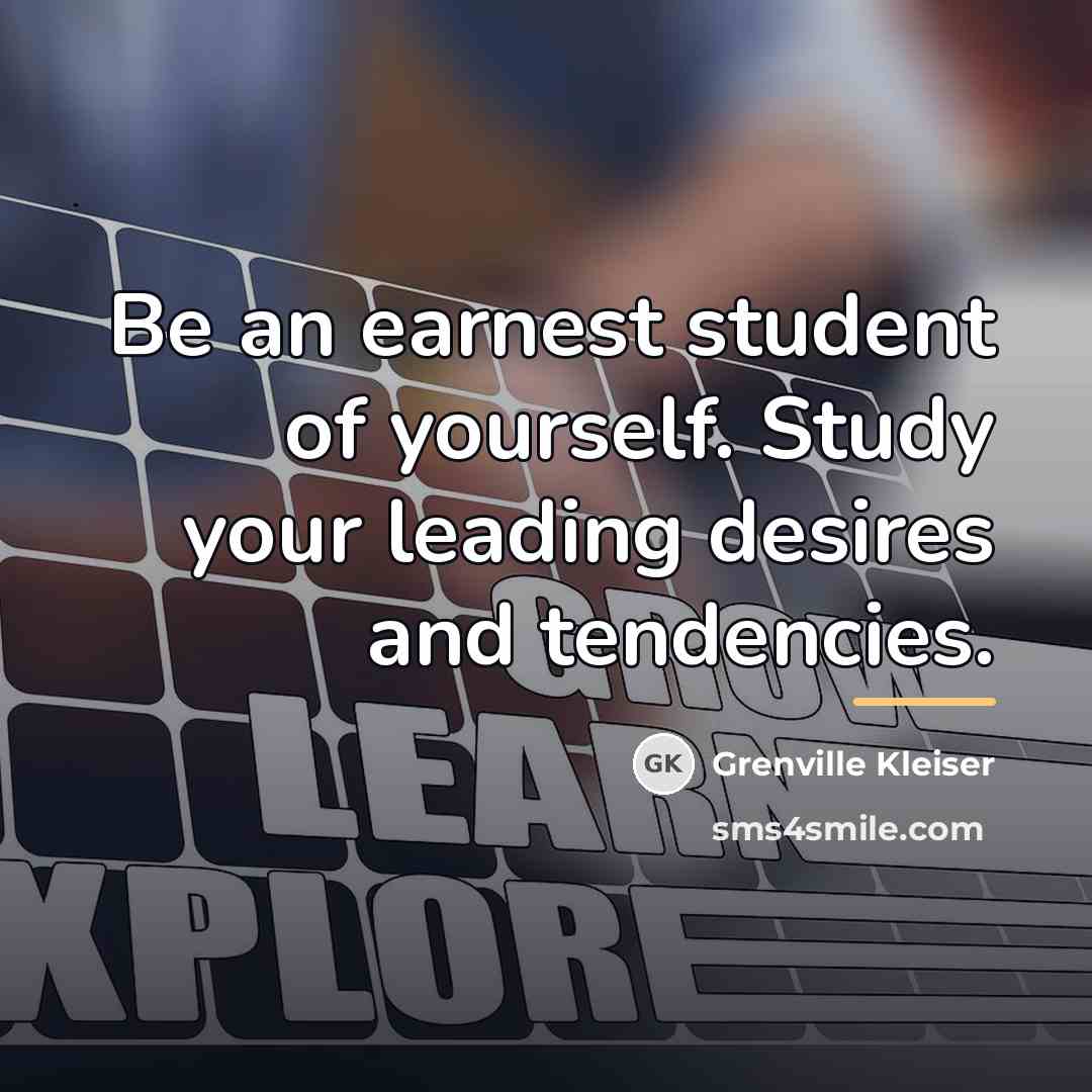 “Be an earnest student of yourself. Study your leading desires…” quote by Grenville Kleiser