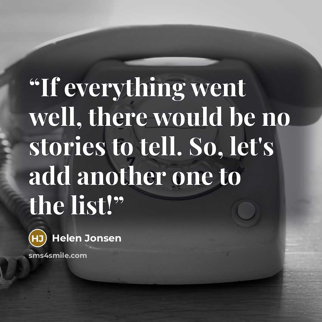“If everything went well, there would be no stories to tell. So, let's add another one to the list!” quote by Helen Jonsen