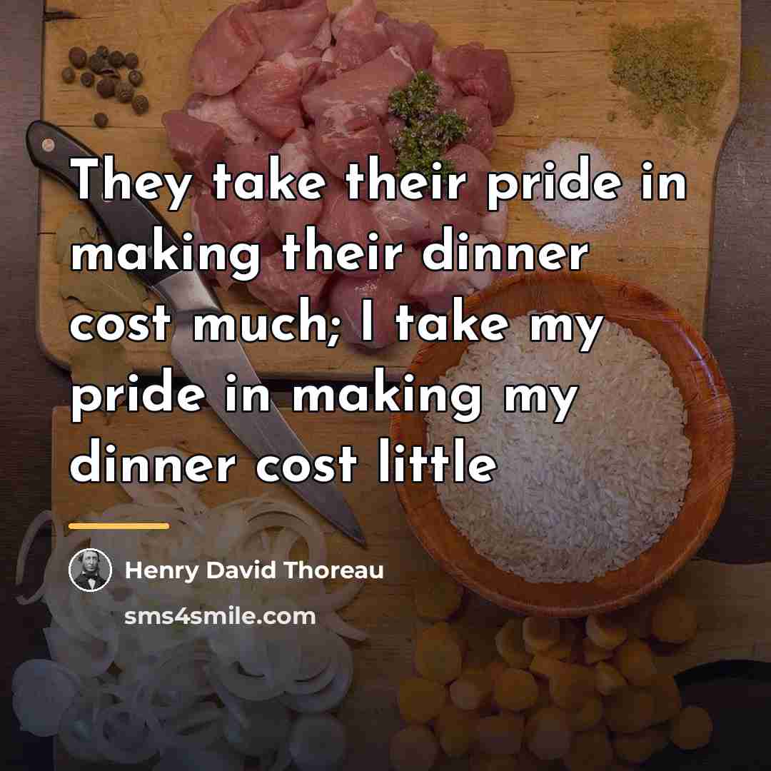 “They take their pride in making their dinner cost much;…” quote by Henry David Thoreau